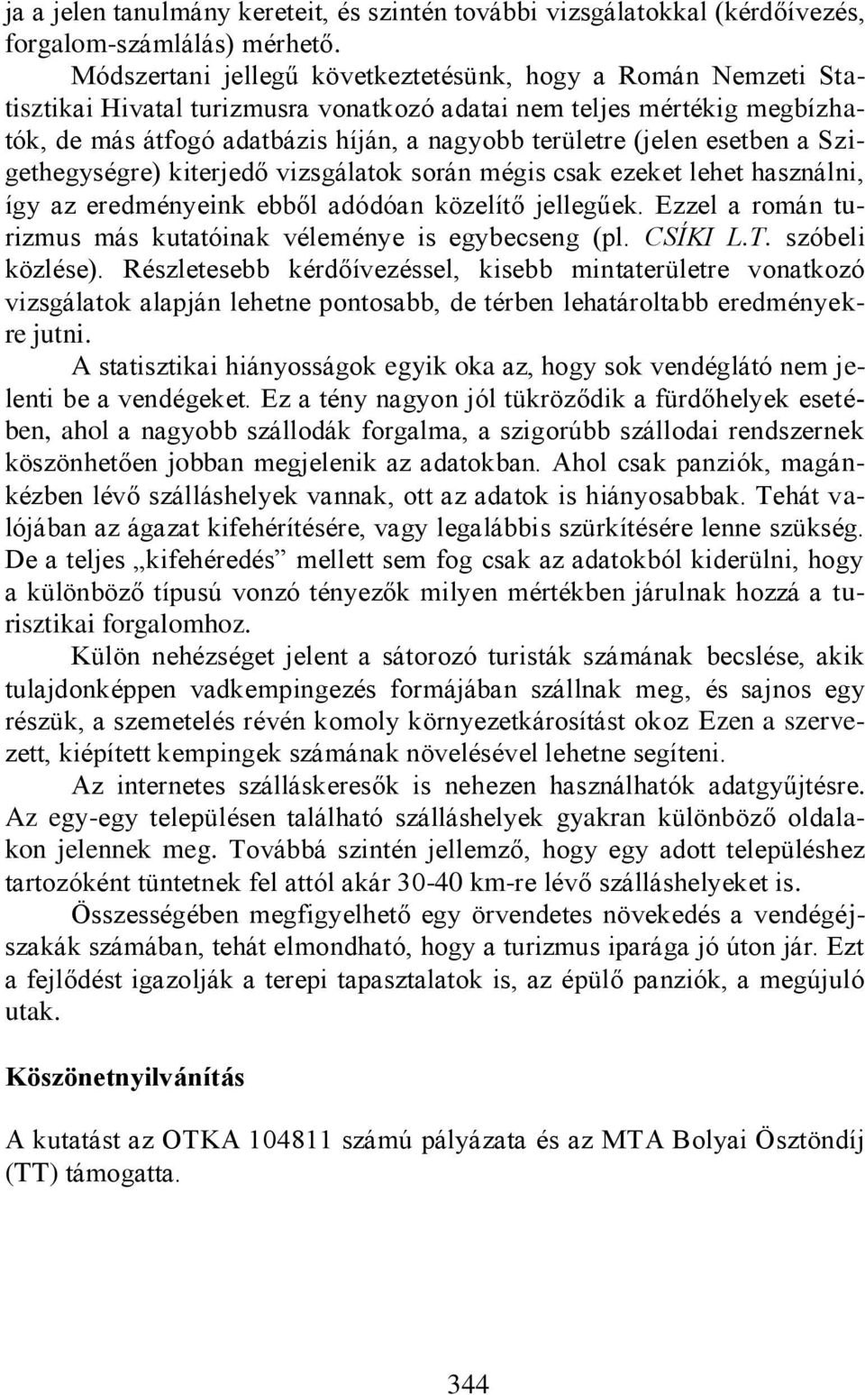 esetben a Szigethegységre) kiterjedő vizsgálatok során mégis csak ezeket lehet használni, így az eredményeink ebből adódóan közelítő jellegűek.