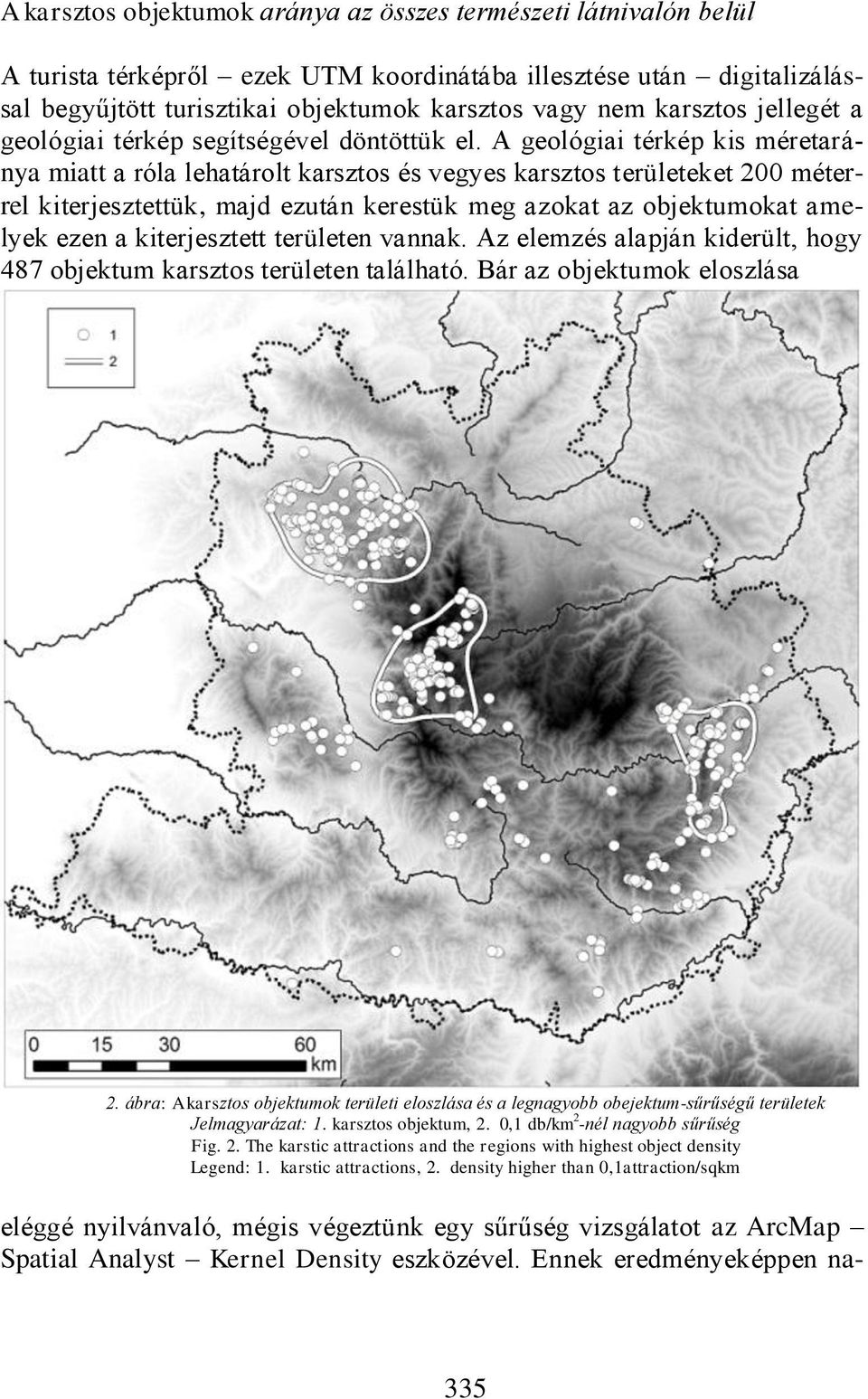 A geológiai térkép kis méretaránya miatt a róla lehatárolt karsztos és vegyes karsztos területeket 200 méterrel kiterjesztettük, majd ezután kerestük meg azokat az objektumokat amelyek ezen a