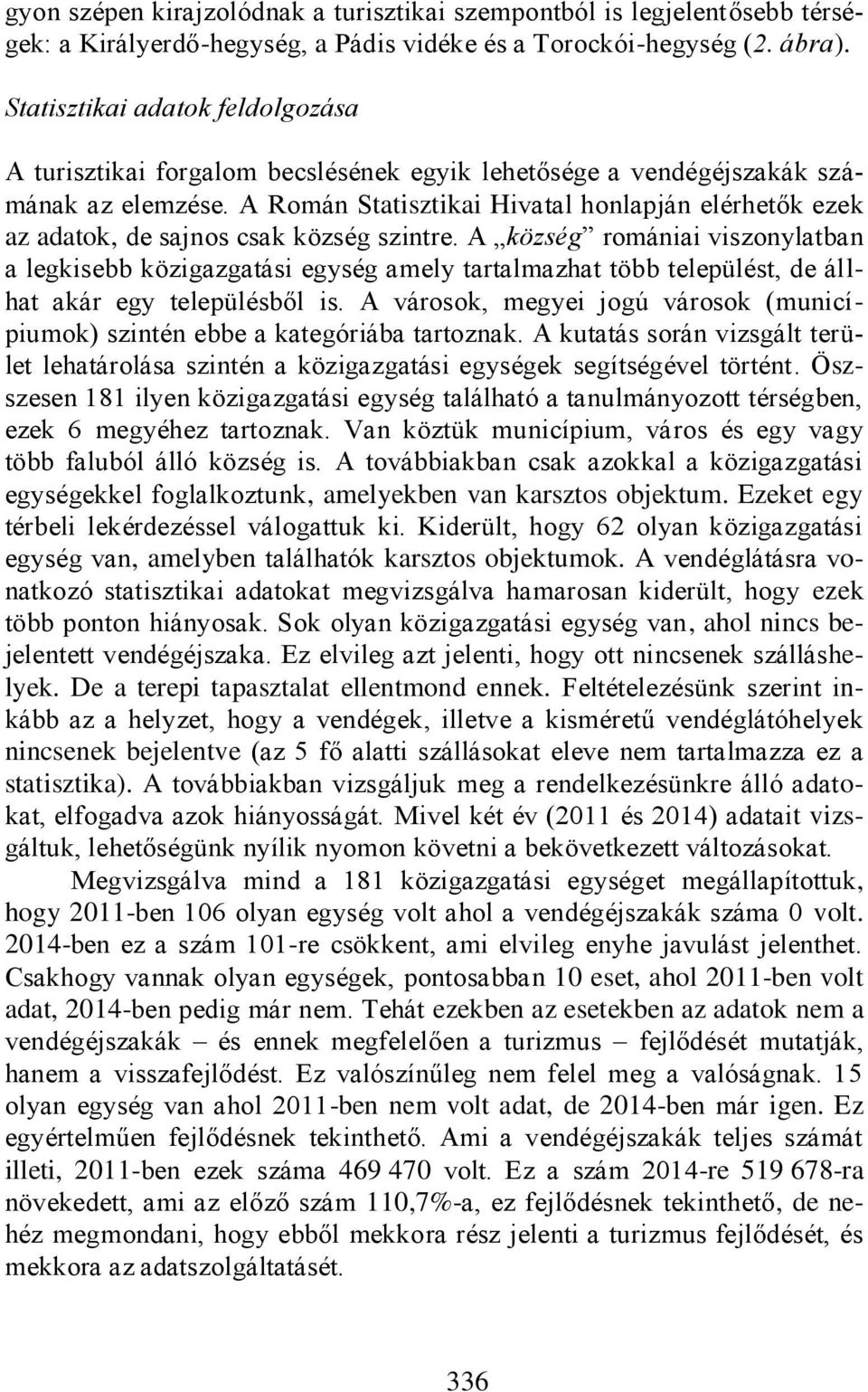 A Román Statisztikai Hivatal honlapján elérhetők ezek az adatok, de sajnos csak község szintre.