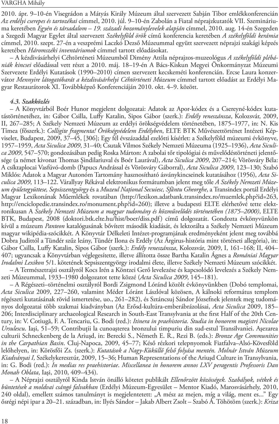 14-én Szegeden a Szegedi Magyar Egylet által szervezett Székelyföld örök című konferencia keretében A székelyföldi kerámia címmel, 2010. szept.