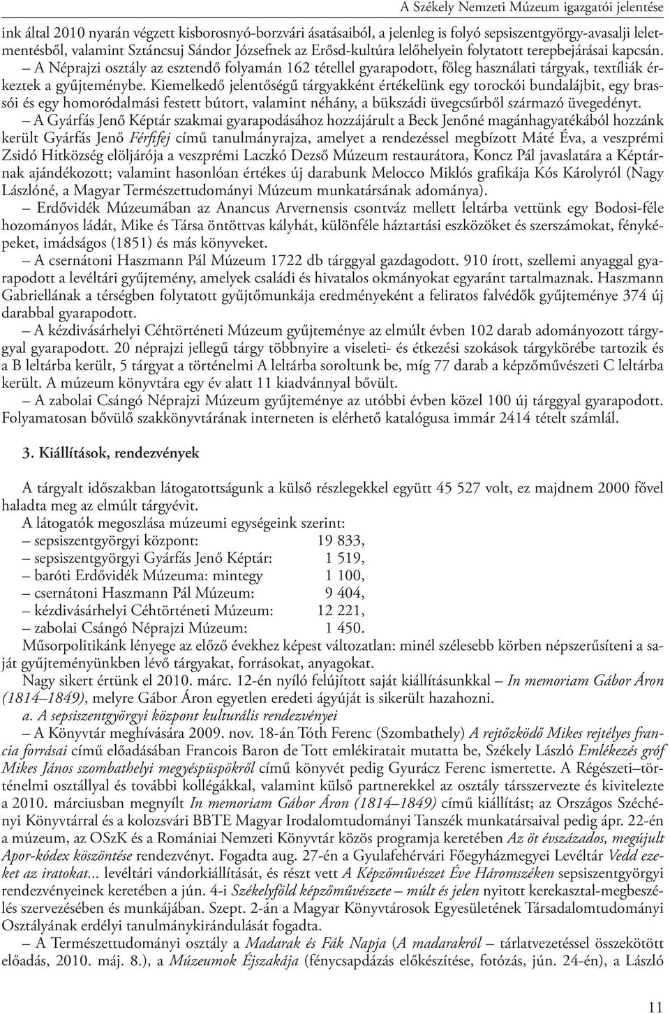 Kiemelkedő jelentőségű tárgyakként értékelünk egy torockói bundalájbit, egy brassói és egy homoródalmási festett bútort, valamint néhány, a bükszádi üvegcsűrből származó üvegedényt.