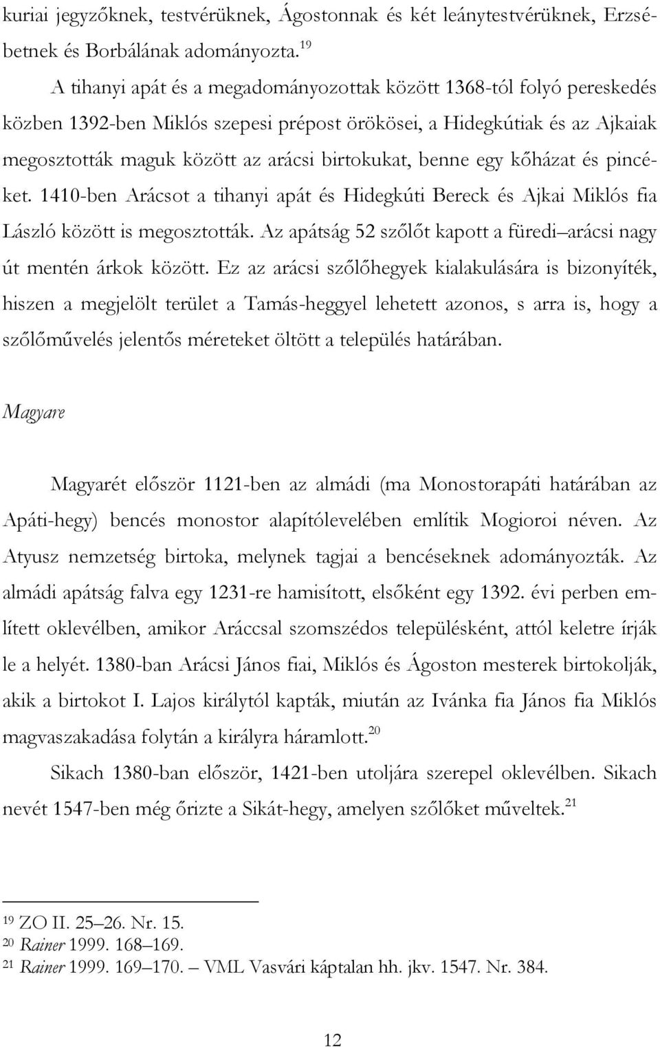 benne egy kőházat és pincéket. 1410-ben Arácsot a tihanyi apát és Hidegkúti Bereck és Ajkai Miklós fia László között is megosztották.