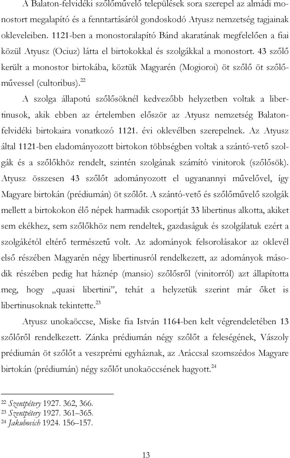 43 szőlő került a monostor birtokába, köztük Magyarén (Mogioroi) öt szőlő öt szőlőművessel (cultoribus).