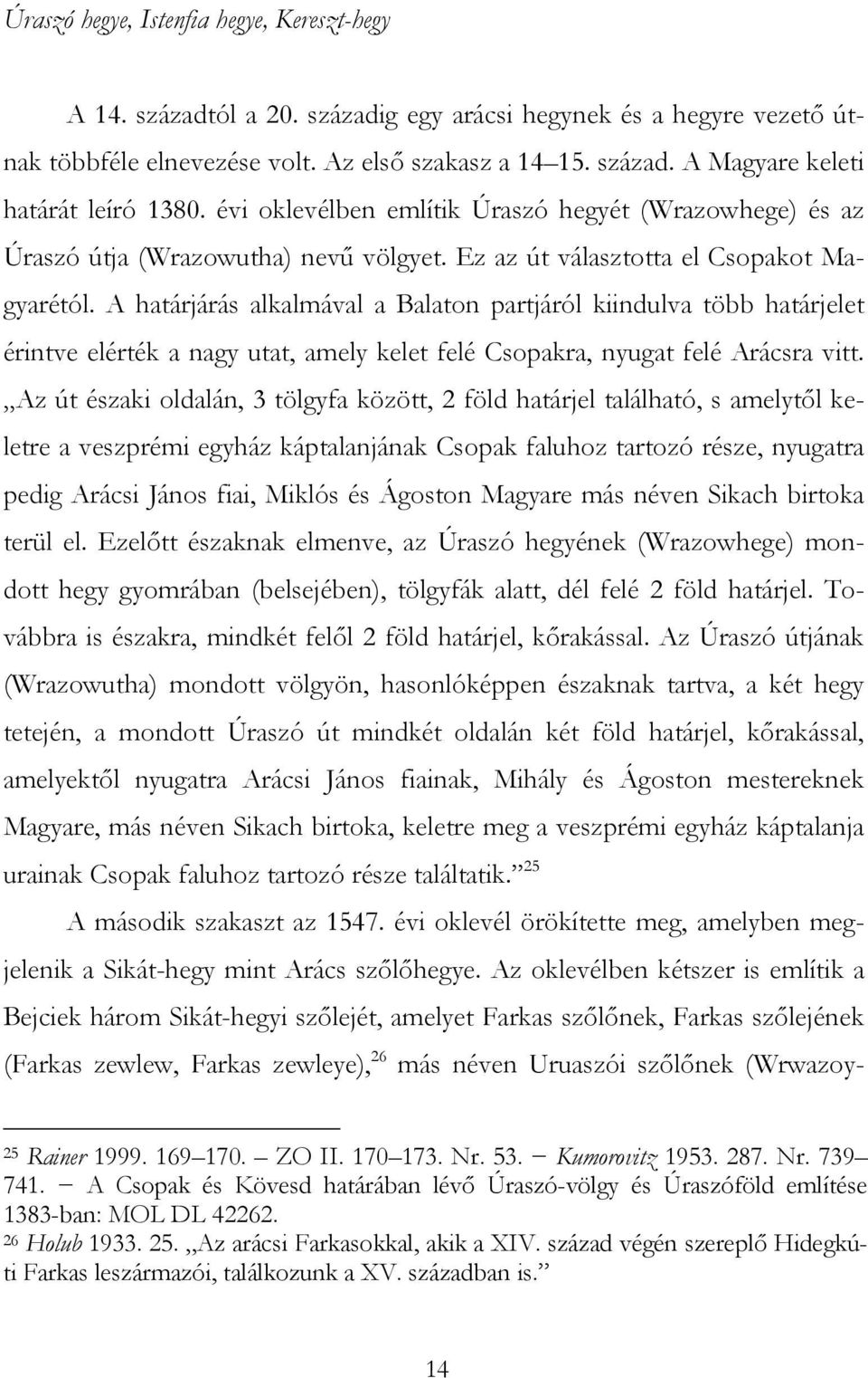 A határjárás alkalmával a Balaton partjáról kiindulva több határjelet érintve elérték a nagy utat, amely kelet felé Csopakra, nyugat felé Arácsra vitt.