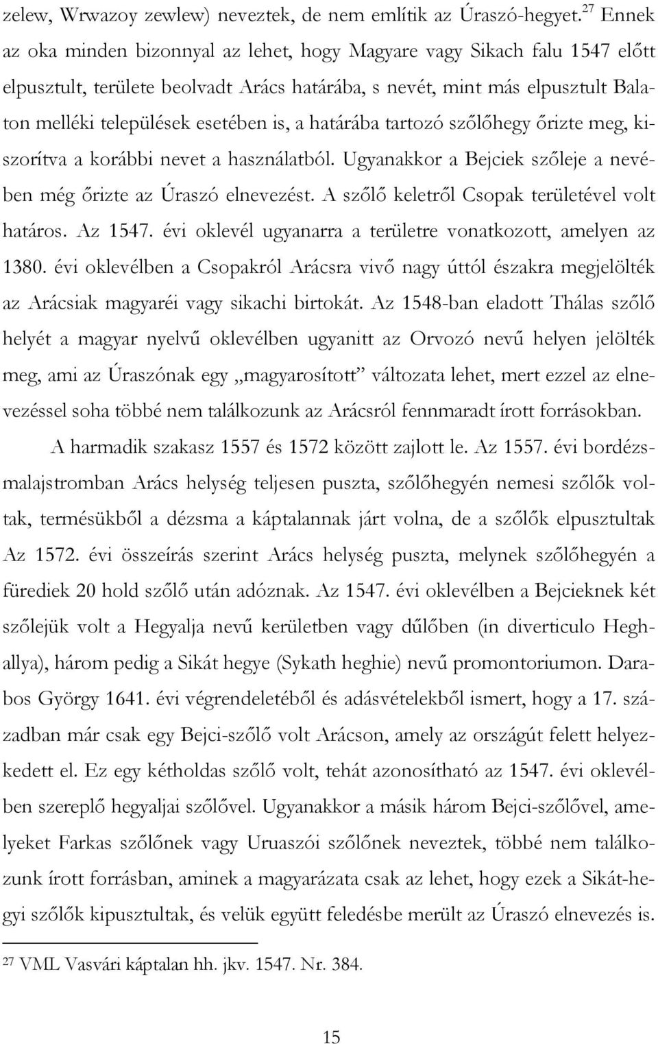 a határába tartozó szőlőhegy őrizte meg, kiszorítva a korábbi nevet a használatból. Ugyanakkor a Bejciek szőleje a nevében még őrizte az Úraszó elnevezést.