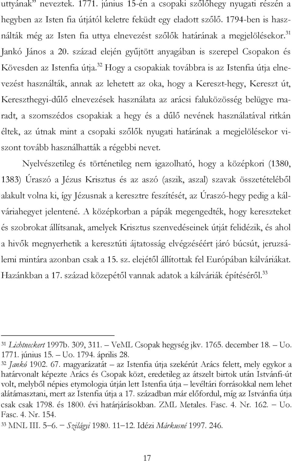 32 Hogy a csopakiak továbbra is az Istenfia útja elnevezést használták, annak az lehetett az oka, hogy a Kereszt-hegy, Kereszt út, Kereszthegyi-dűlő elnevezések használata az arácsi faluközösség