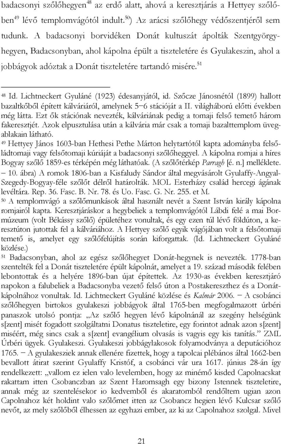 51 48 Id. Lichtneckert Gyuláné (1923) édesanyjától, id. Szőcze Jánosnétól (1899) hallott bazaltkőből épített kálváriáról, amelynek 5 6 stációját a II. világháború előtti években még látta.