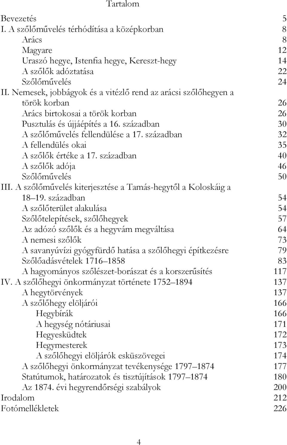 században 32 A fellendülés okai 35 A szőlők értéke a 17. században 40 A szőlők adója 46 Szőlőművelés 50 III. A szőlőművelés kiterjesztése a Tamás-hegytől a Koloskáig a 18 19.