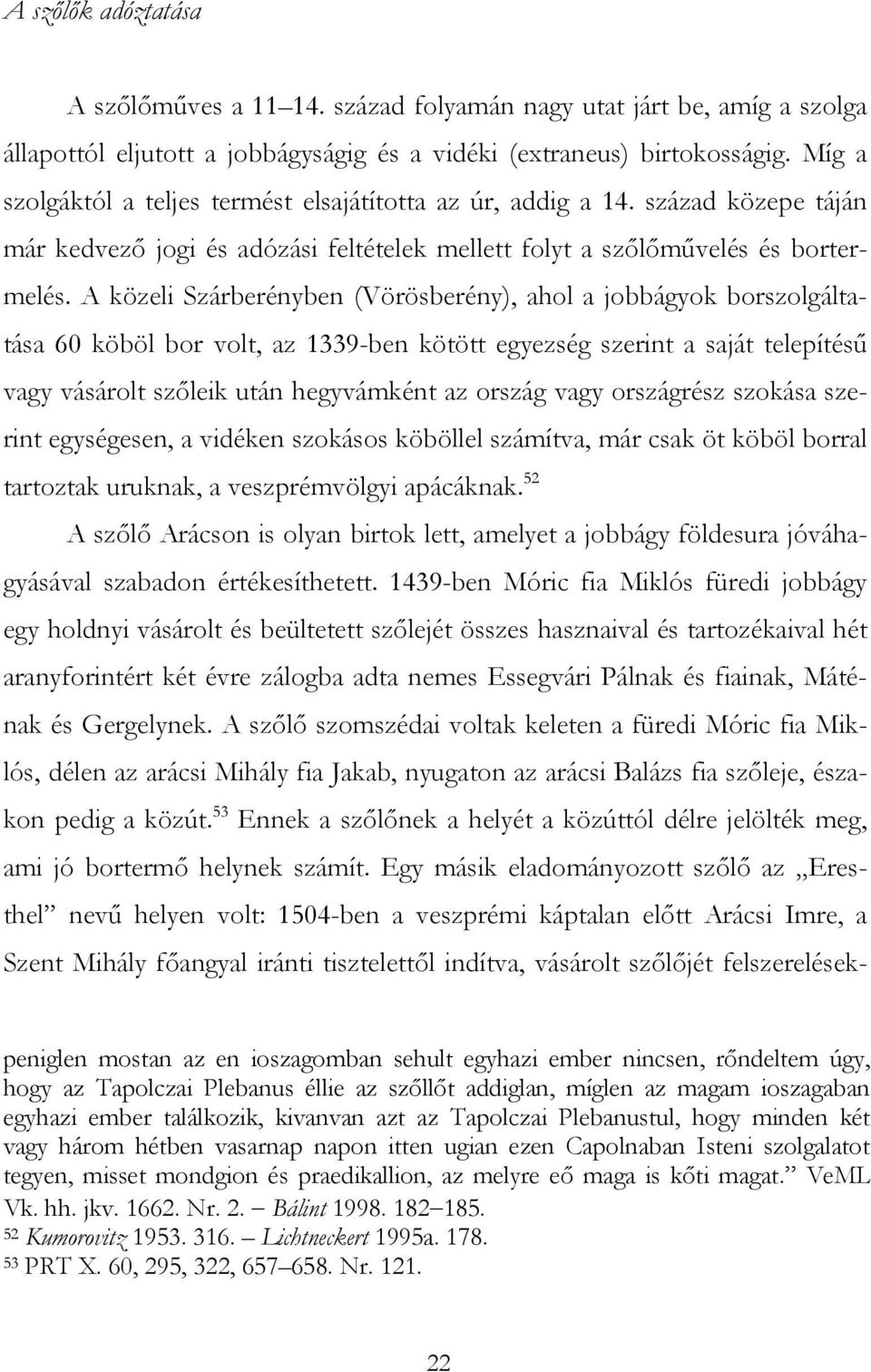 A közeli Szárberényben (Vörösberény), ahol a jobbágyok borszolgáltatása 60 köböl bor volt, az 1339-ben kötött egyezség szerint a saját telepítésű vagy vásárolt szőleik után hegyvámként az ország vagy