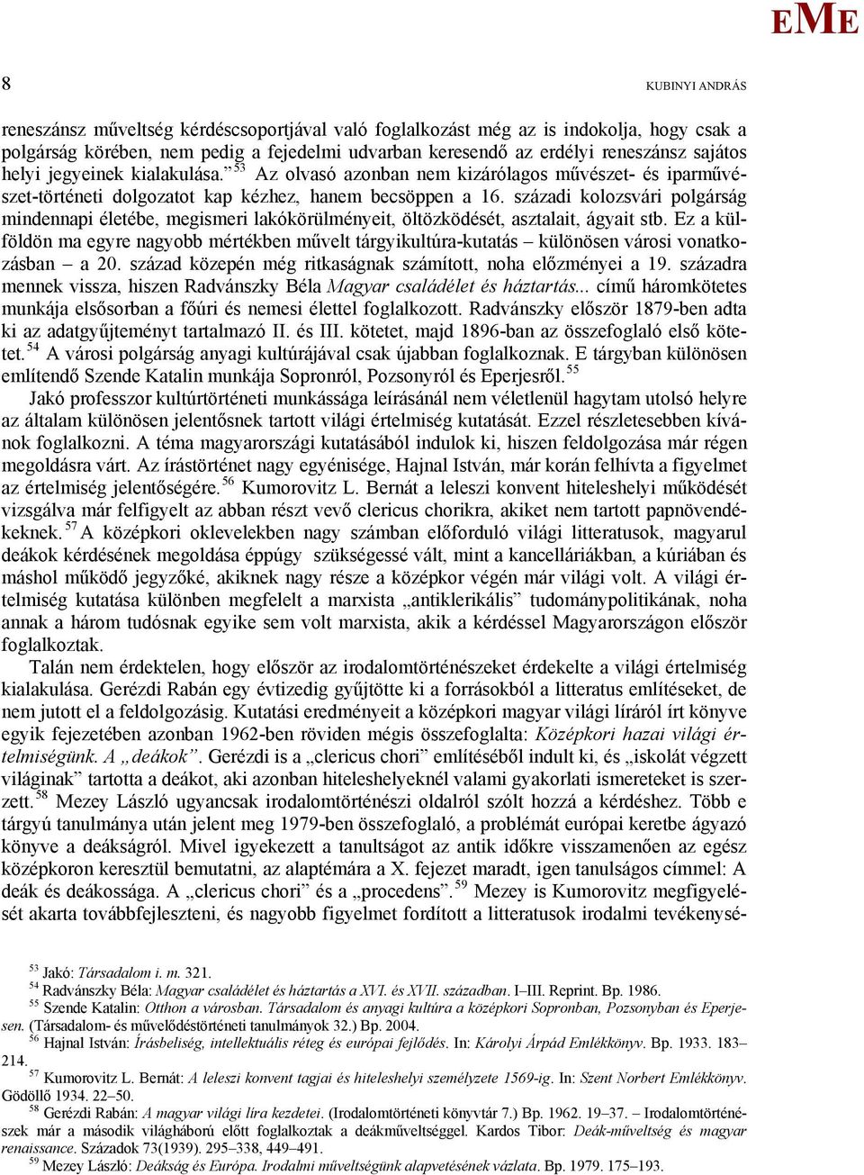 századi kolozsvári polgárság mindennapi életébe, megismeri lakókörülményeit, öltözködését, asztalait, ágyait stb.