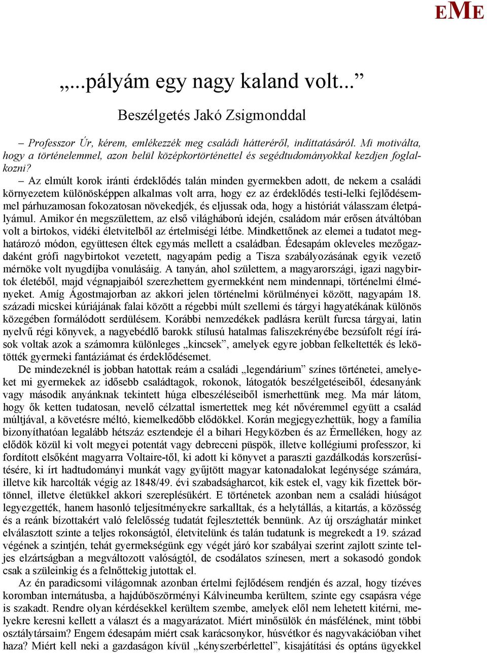 Az elmúlt korok iránti érdeklődés talán minden gyermekben adott, de nekem a családi környezetem különösképpen alkalmas volt arra, hogy ez az érdeklődés testi-lelki fejlődésemmel párhuzamosan