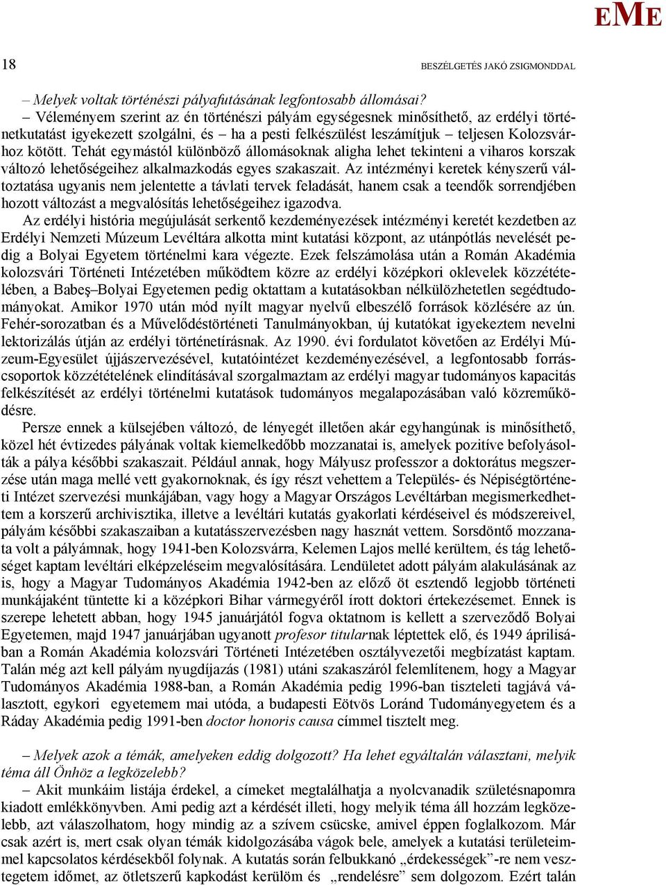 Tehát egymástól különböző állomásoknak aligha lehet tekinteni a viharos korszak változó lehetőségeihez alkalmazkodás egyes szakaszait.