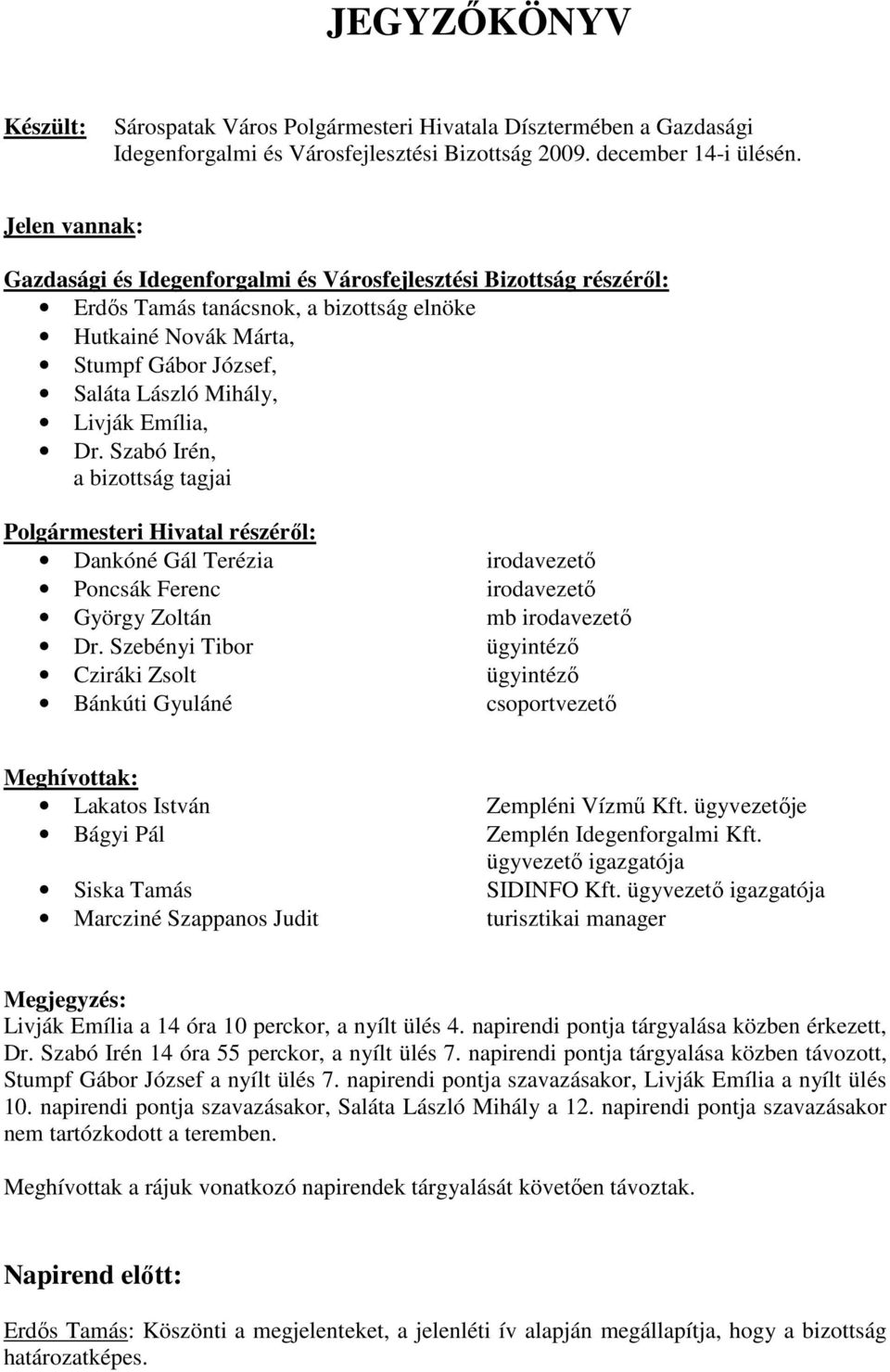Emília, Dr. Szabó Irén, a bizottság tagjai Polgármesteri Hivatal részérıl: Dankóné Gál Terézia Poncsák Ferenc György Zoltán Dr.