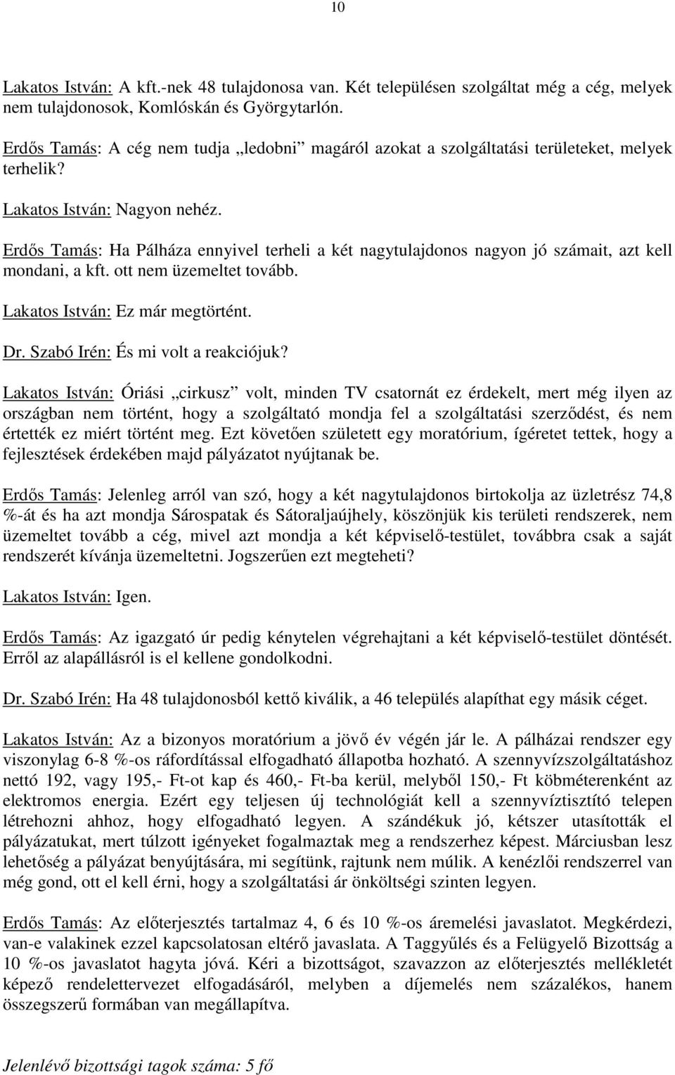 Erdıs Tamás: Ha Pálháza ennyivel terheli a két nagytulajdonos nagyon jó számait, azt kell mondani, a kft. ott nem üzemeltet tovább. Lakatos István: Ez már megtörtént. Dr.