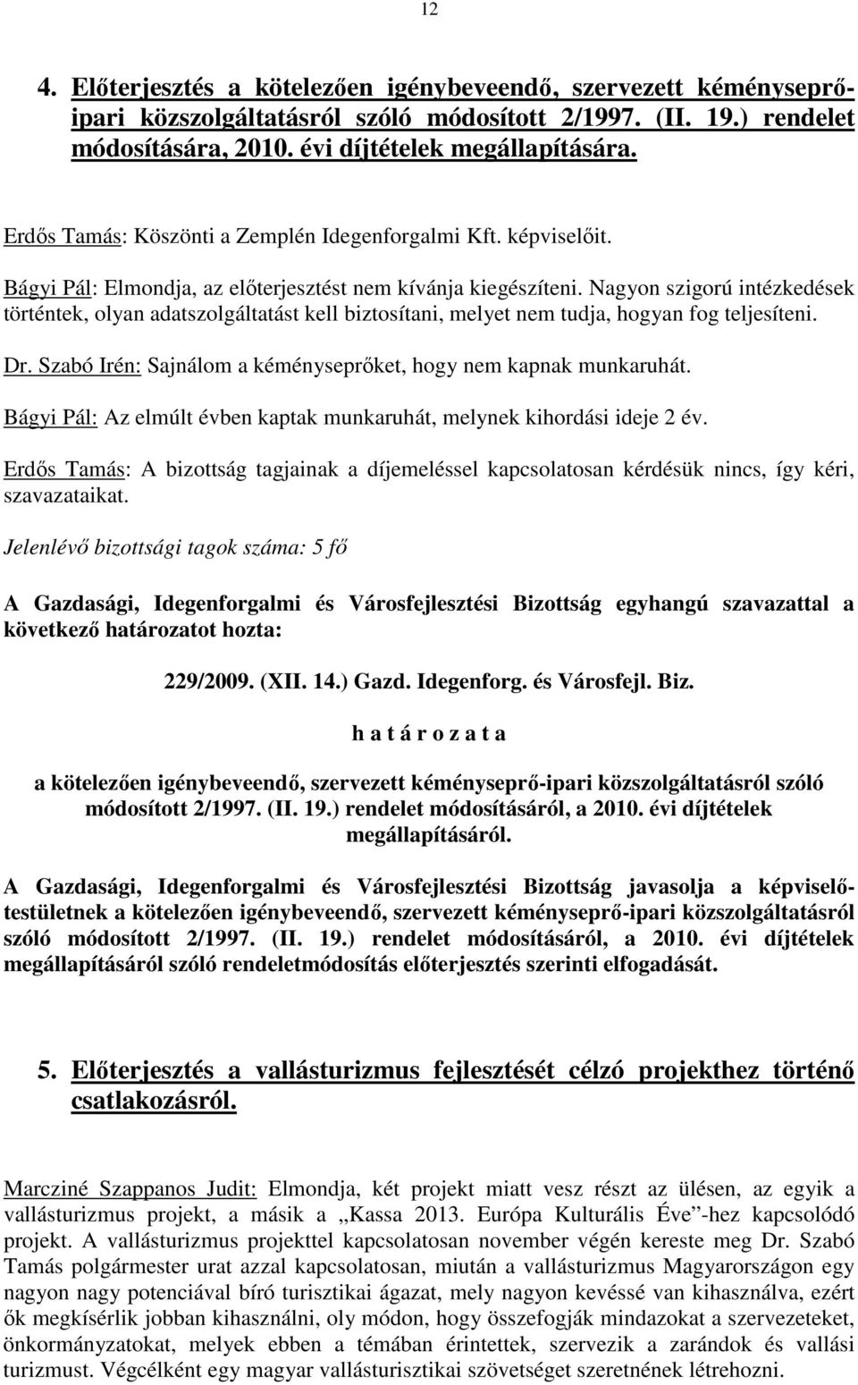 Nagyon szigorú intézkedések történtek, olyan adatszolgáltatást kell biztosítani, melyet nem tudja, hogyan fog teljesíteni. Dr. Szabó Irén: Sajnálom a kéményseprıket, hogy nem kapnak munkaruhát.