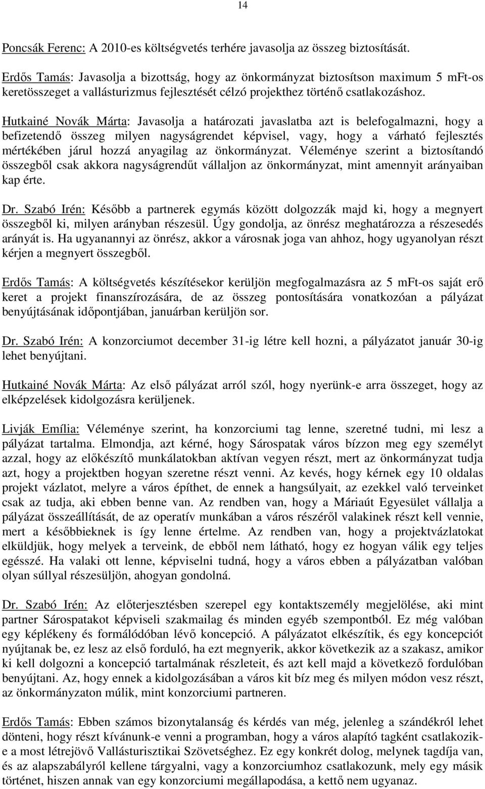 Hutkainé Novák Márta: Javasolja a határozati javaslatba azt is belefogalmazni, hogy a befizetendı összeg milyen nagyságrendet képvisel, vagy, hogy a várható fejlesztés mértékében járul hozzá