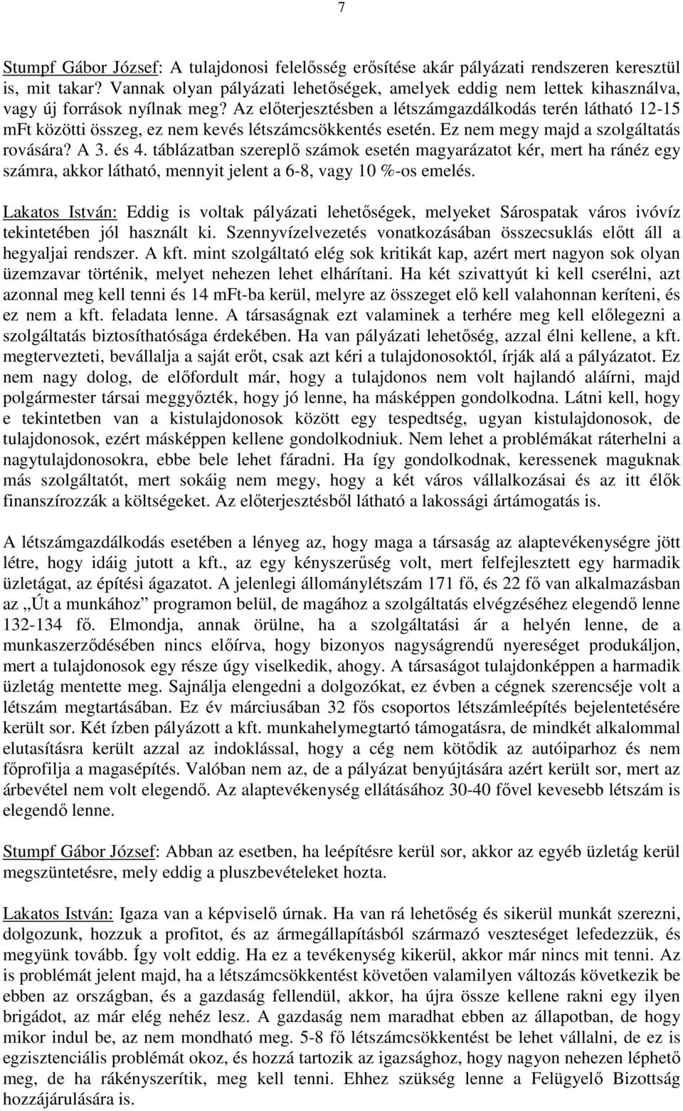 Az elıterjesztésben a létszámgazdálkodás terén látható 12-15 mft közötti összeg, ez nem kevés létszámcsökkentés esetén. Ez nem megy majd a szolgáltatás rovására? A 3. és 4.