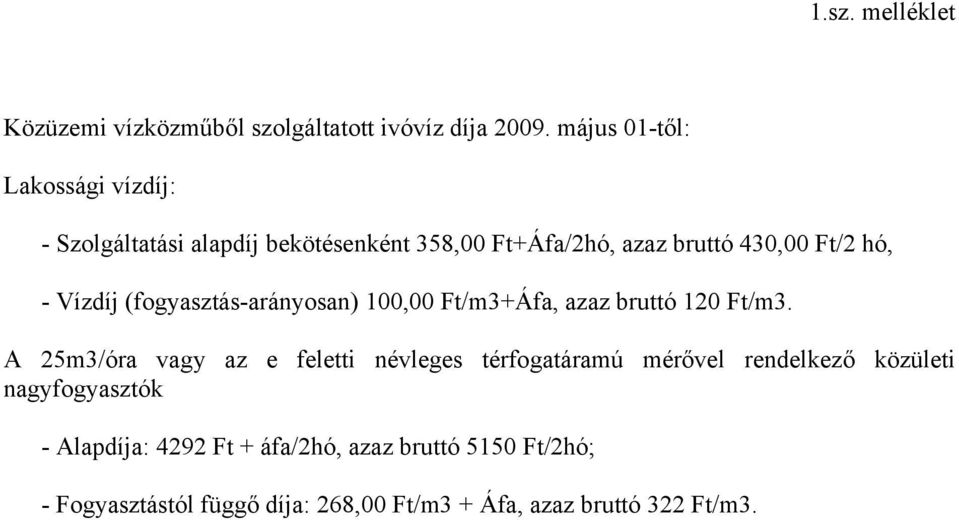 Vízdíj (fogyasztás-arányosan) 100,00 Ft/m3+Áfa, azaz bruttó 120 Ft/m3.