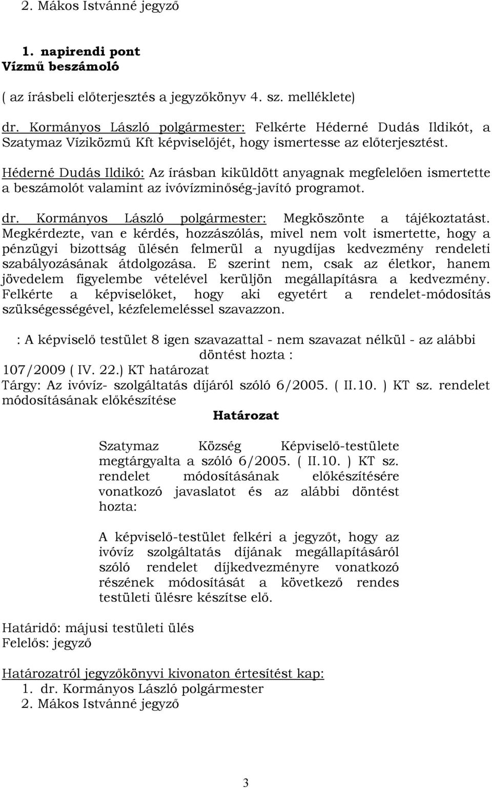 Héderné Dudás Ildikó: Az írásban kiküldött anyagnak megfelelően ismertette a beszámolót valamint az ivóvízminőség-javító programot. dr. Kormányos László polgármester: Megköszönte a tájékoztatást.