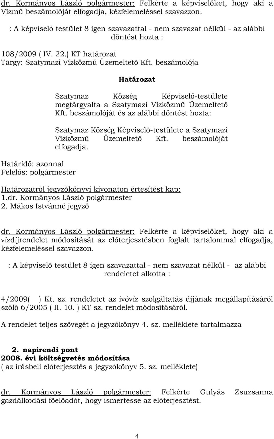 beszámolója Határidő: azonnal Felelős: polgármester Határozat Szatymaz Község Képviselő-testülete megtárgyalta a Szatymazi Vízközmű Üzemeltető Kft.