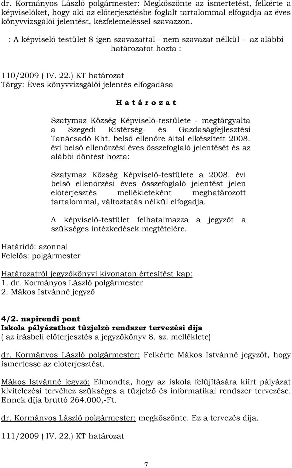 ) KT határozat Tárgy: Éves könyvvizsgálói jelentés elfogadása Határidő: azonnal Felelős: polgármester H a t á r o z a t Szatymaz Község Képviselő-testülete - megtárgyalta a Szegedi Kistérség- és