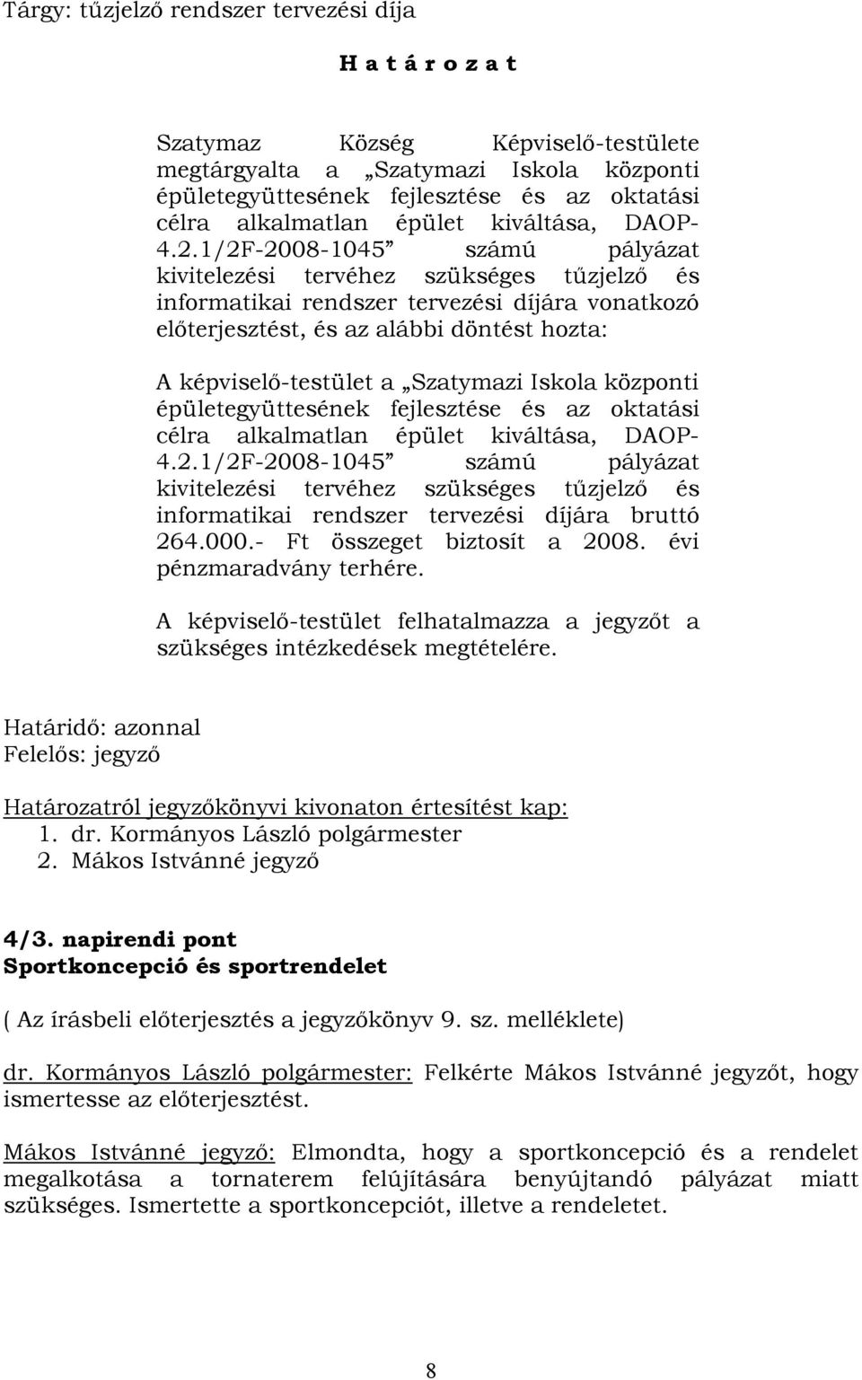 1/2F-2008-1045 számú pályázat kivitelezési tervéhez szükséges tűzjelző és informatikai rendszer tervezési díjára vonatkozó előterjesztést, és az alábbi döntést hozta: A képviselő-testület a Szatymazi