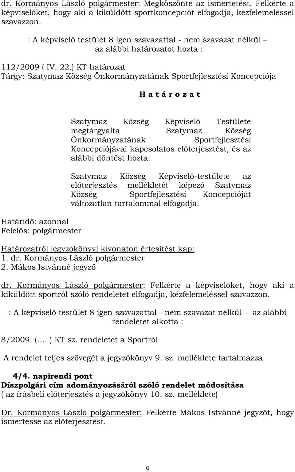 ) KT határozat Tárgy: Szatymaz Község Önkormányzatának Sportfejlesztési Koncepciója H a t á r o z a t Határidő: azonnal Felelős: polgármester Szatymaz Község Képviselő Testülete megtárgyalta Szatymaz