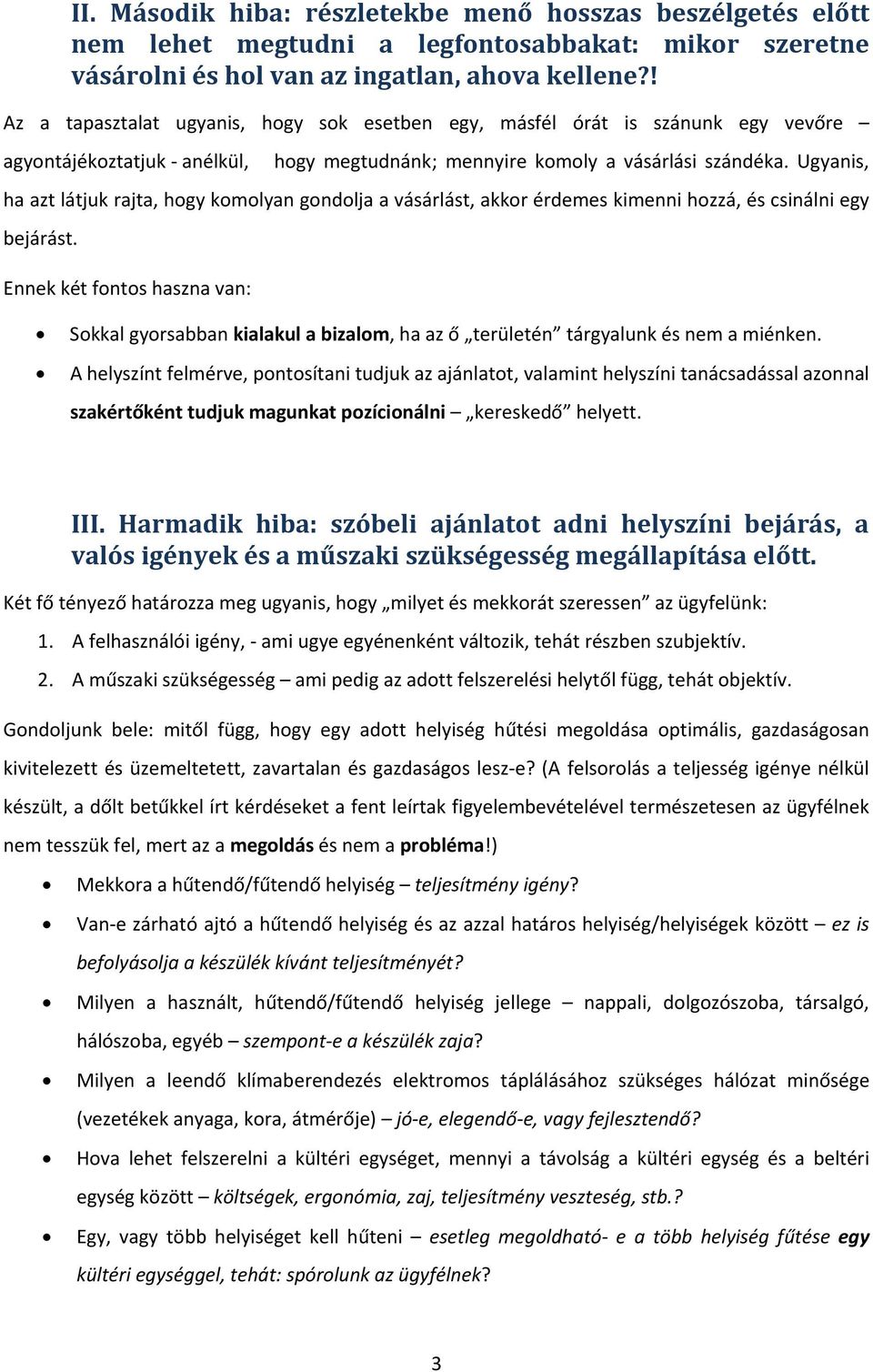 Ugyanis, ha azt látjuk rajta, hogy komolyan gondolja a vásárlást, akkor érdemes kimenni hozzá, és csinálni egy bejárást.