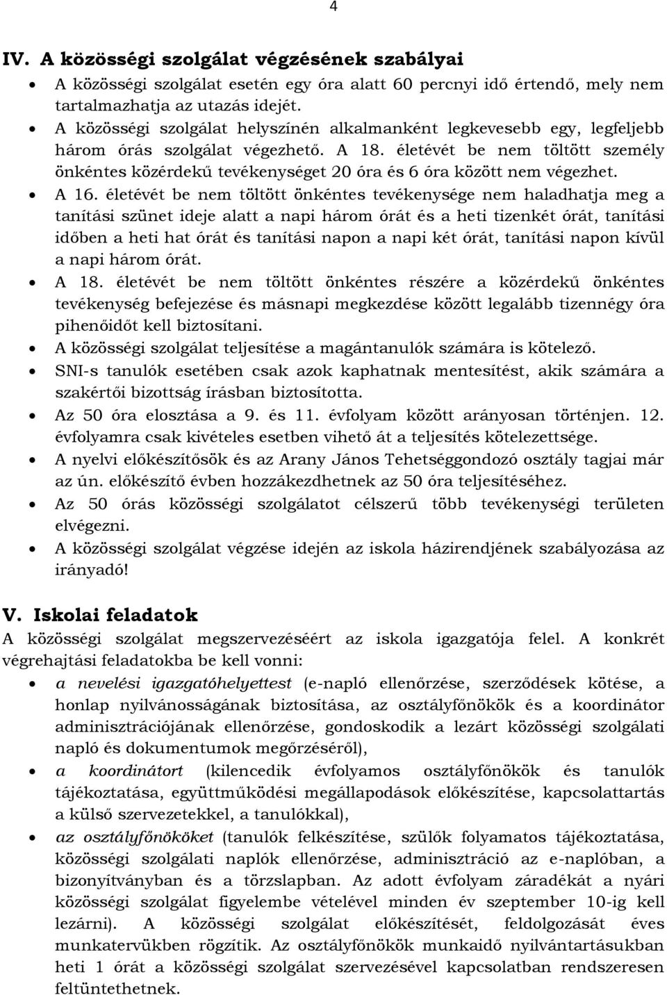 életévét be nem töltött személy önkéntes közérdekű tevékenységet 20 óra és 6 óra között nem végezhet. A 16.