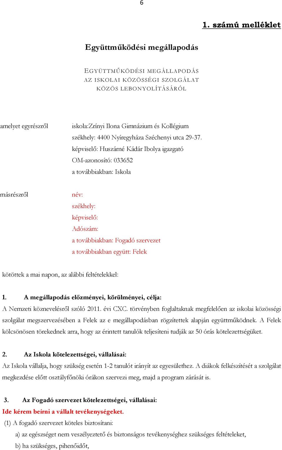 képviselő: Huszárné Kádár Ibolya igazgató OM-azonosító: 033652 a továbbiakban: Iskola másrészről név: székhely: képviselő: Adószám: a továbbiakban: Fogadó szervezet a továbbiakban együtt: Felek