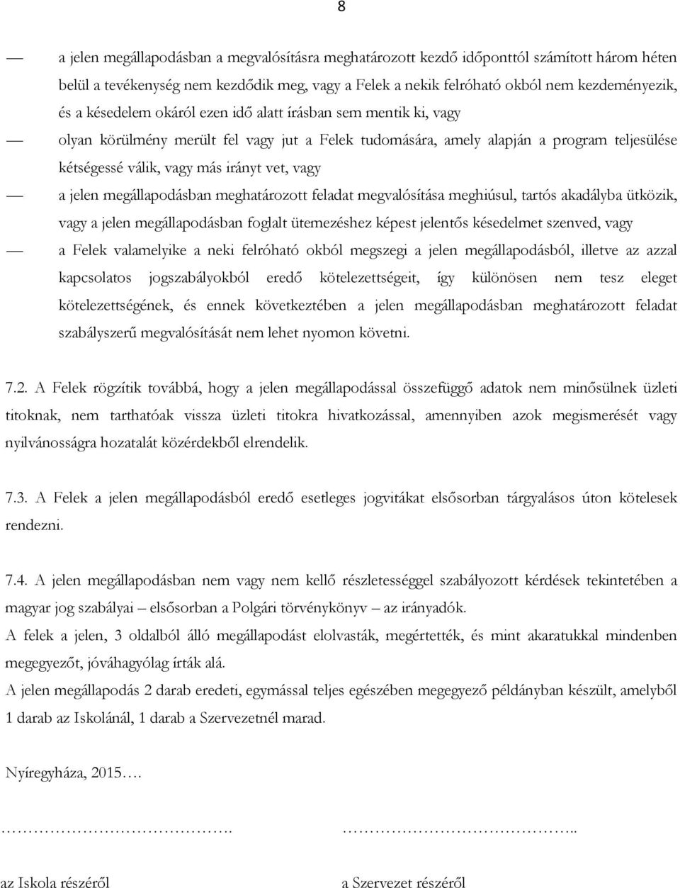 jelen megállapodásban meghatározott feladat megvalósítása meghiúsul, tartós akadályba ütközik, vagy a jelen megállapodásban foglalt ütemezéshez képest jelentős késedelmet szenved, vagy a Felek