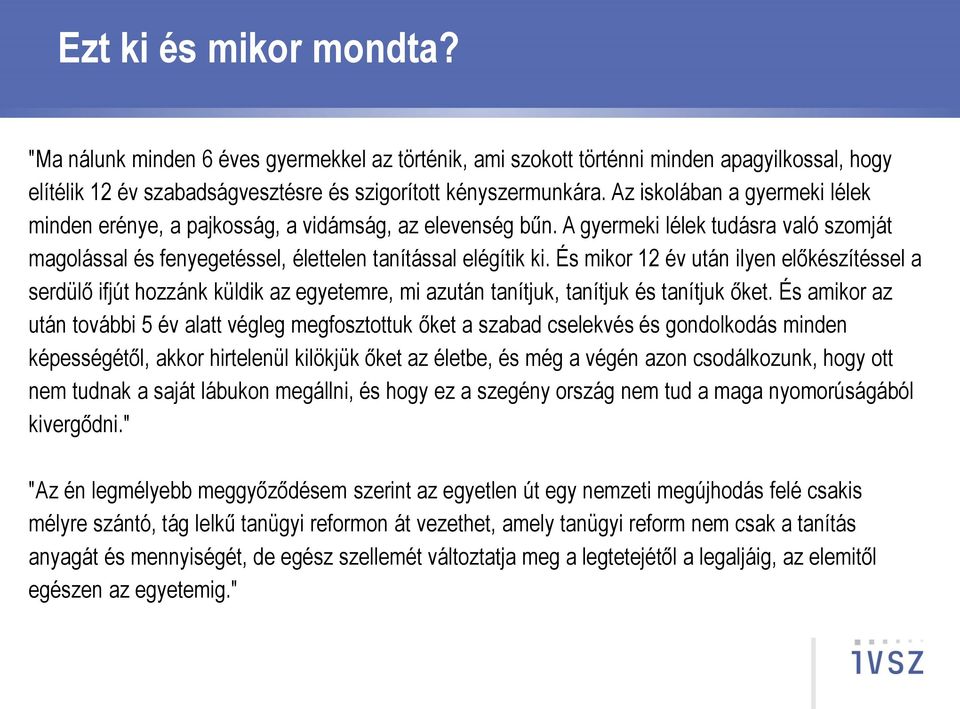 És mikor 12 év után ilyen előkészítéssel a serdülő ifjút hozzánk küldik az egyetemre, mi azután tanítjuk, tanítjuk és tanítjuk őket.