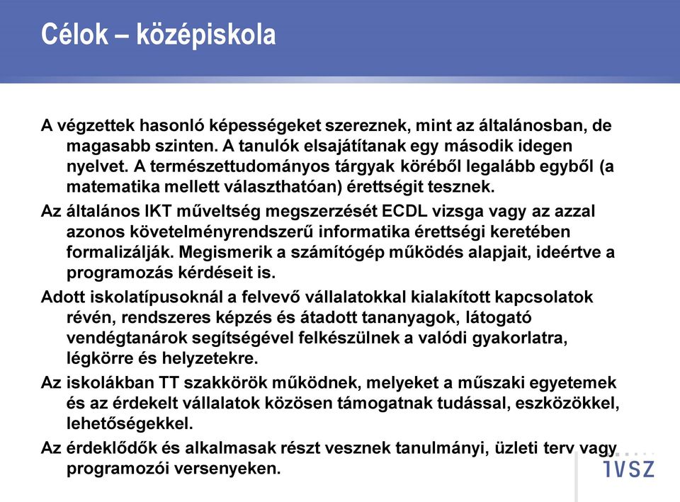 Az általános IKT műveltség megszerzését ECDL vizsga vagy az azzal azonos követelményrendszerű informatika érettségi keretében formalizálják.