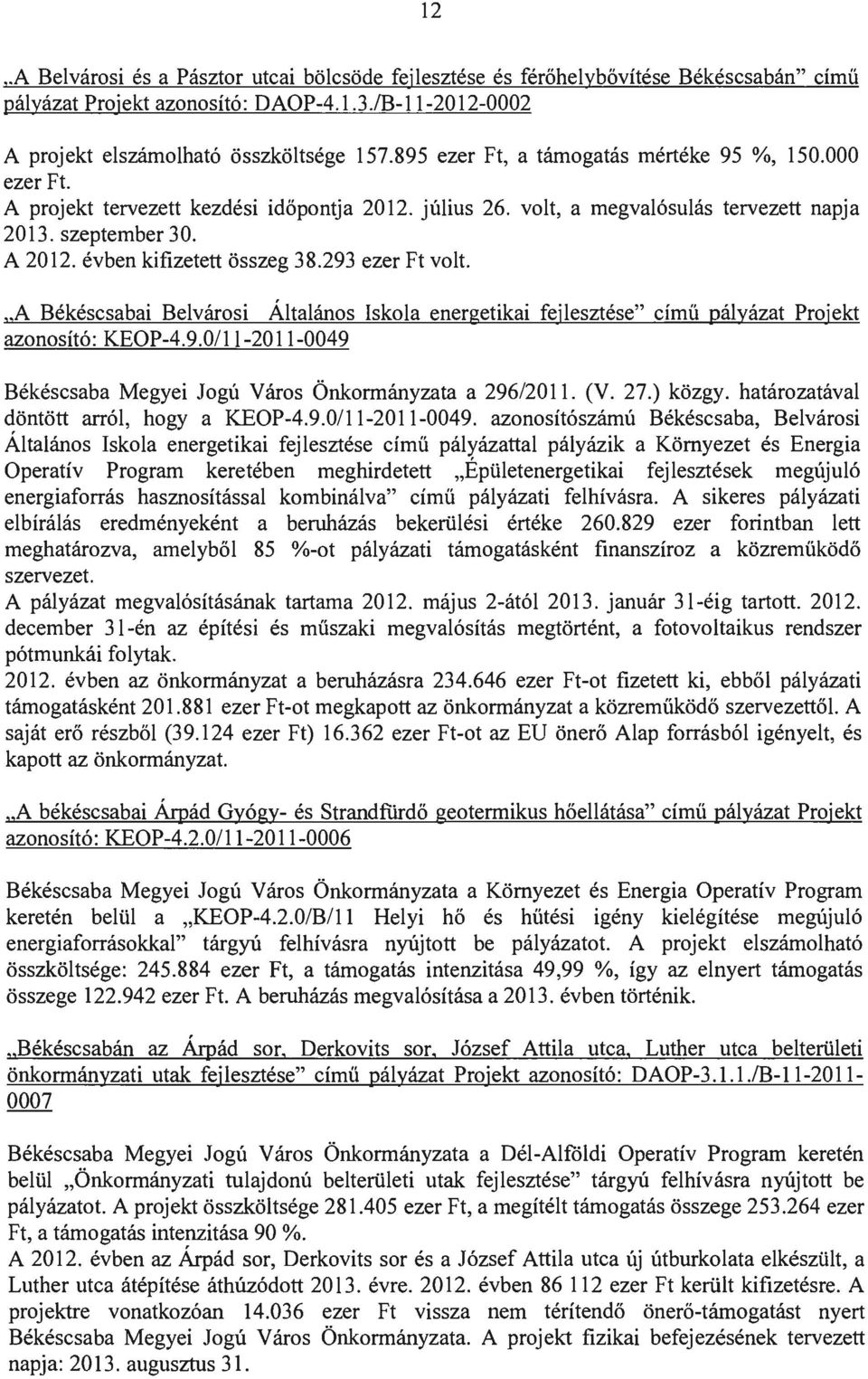 évben kifizetett összeg 38.293 ezer Ft volt. "A Békéscsabai Belvárosi Általános Iskola energetikai fejlesztése" című pályázat Projekt azonosító: KEP-4.9.0/11-2011-0049 Békéscsaba Megyei Jogú Város Önkormányzata a 296/2011.