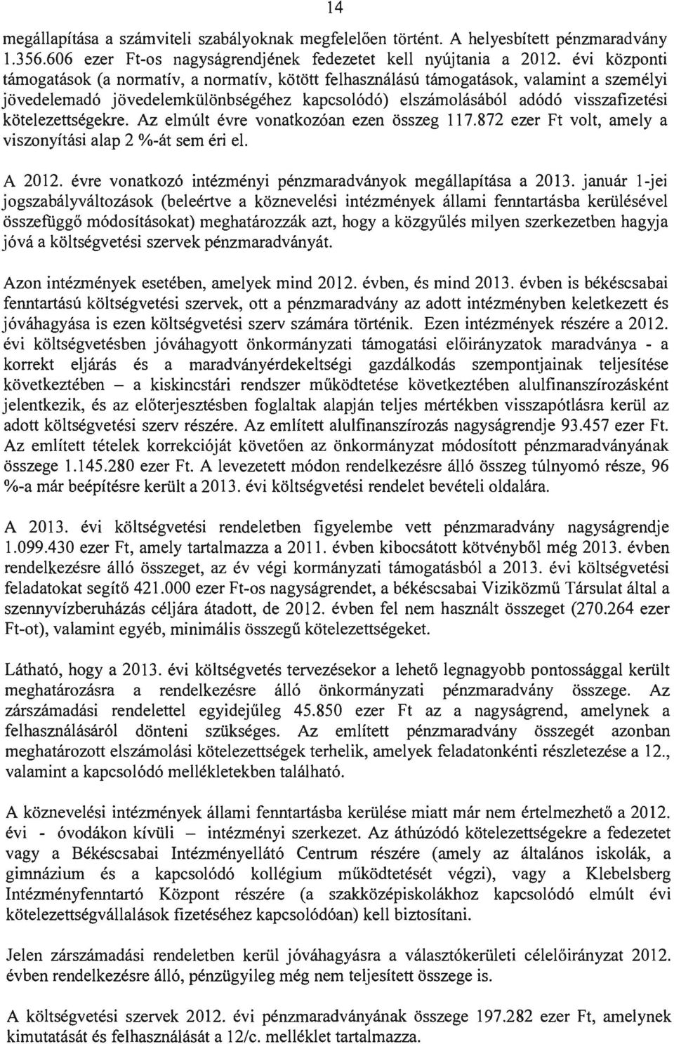 kötelezettségekre. Az elmúlt évre vonatkozóan ezen összeg 117.872 ezer Ft volt, amely a viszonyítási alap 2 %-át sem éri el. A 2012. évre vonatkozó intézményi pénzmaradványok megállapítása a 2013.