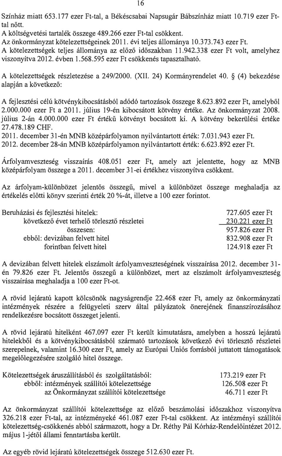 568.595 ezer Ft csökkenés tapasztalható. A kötelezettségek részletezése a 249/2000. (XII. 24) Kormányrendelet 40.