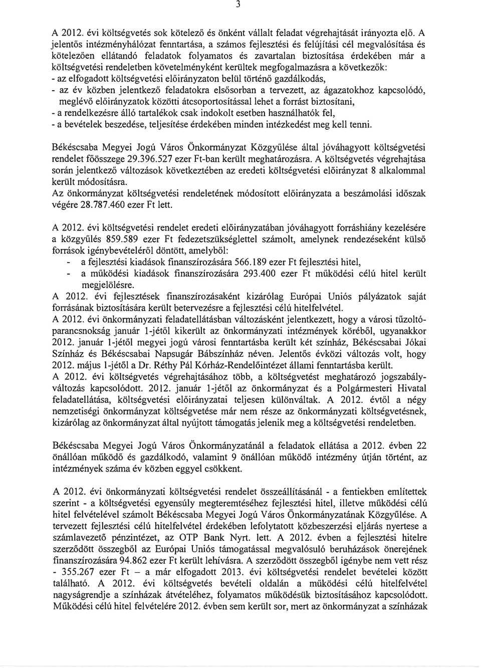 rendeletben követelményként kerültek megfogalmazásra a következők: - az elfogadott költségvetési előirányzaton belül történő gazdálkodás, - az év közben jelentkező feladatokra elsősorban a tervezett,