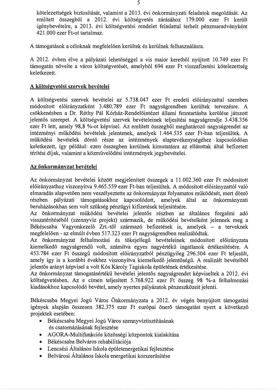 évben élve a pályázati lehetőséggel a vis maior keretből nyújtott 10.749 ezer Ft támogatás növelte a város költségvetését, amelyből 694 ezer Ft visszafizetési kötelezettség keletkezett.