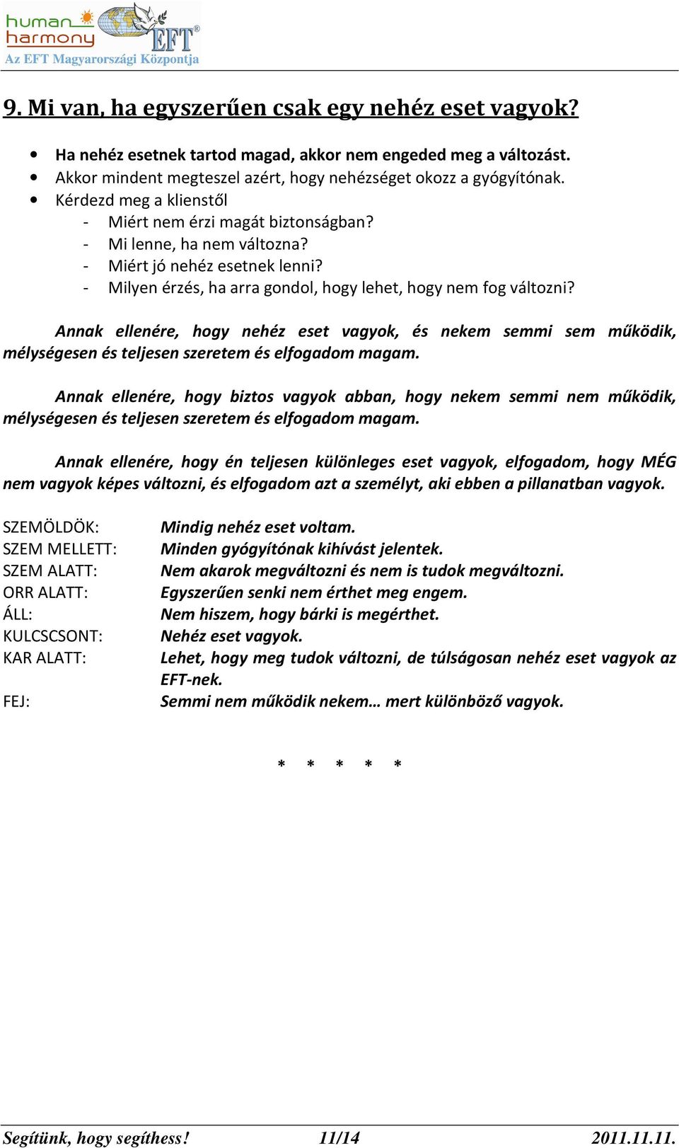 Annak ellenére, hogy nehéz eset vagyok, és nekem semmi sem működik, mélységesen és teljesen szeretem és elfogadom magam.