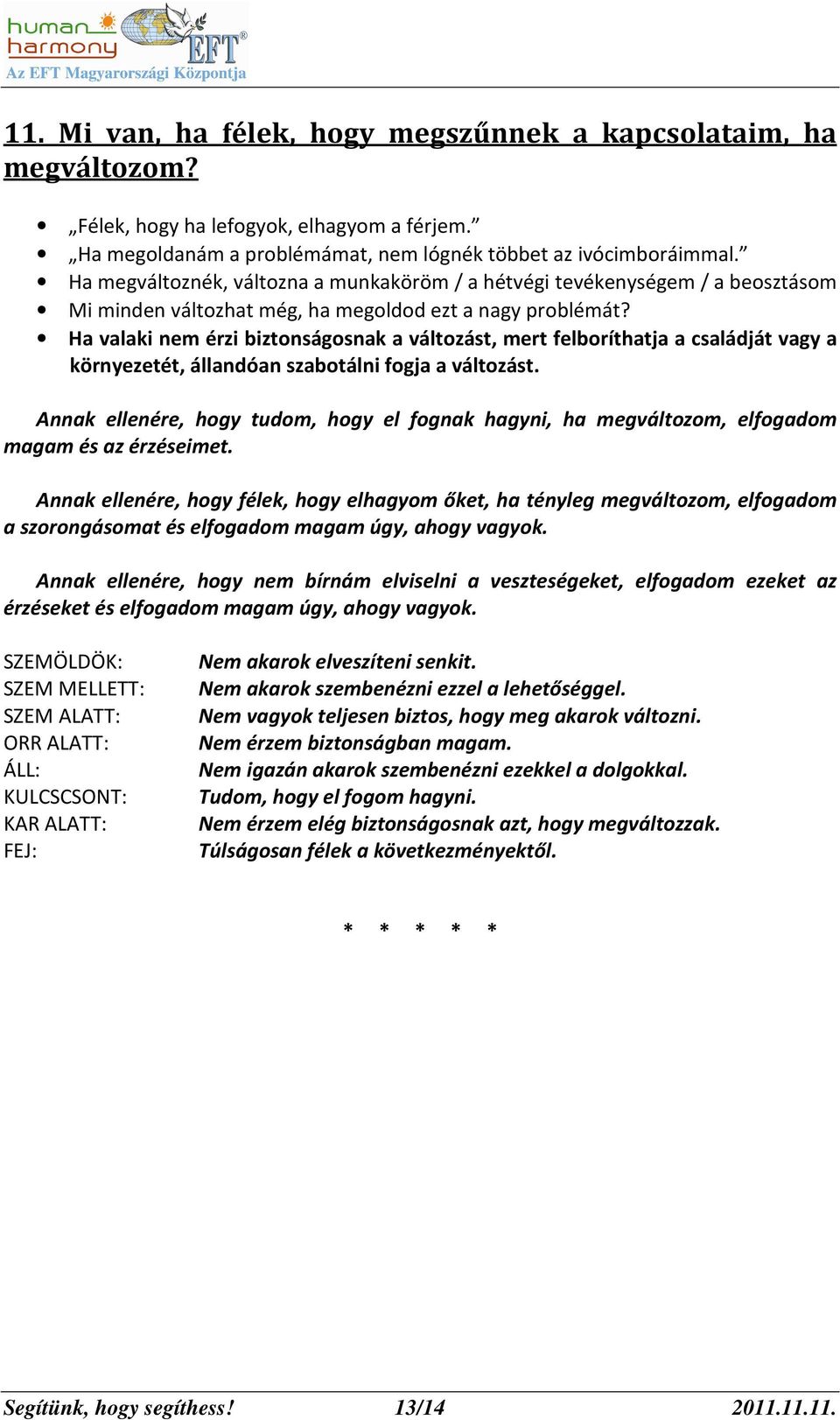 Ha valaki nem érzi biztonságosnak a változást, mert felboríthatja a családját vagy a környezetét, állandóan szabotálni fogja a változást.