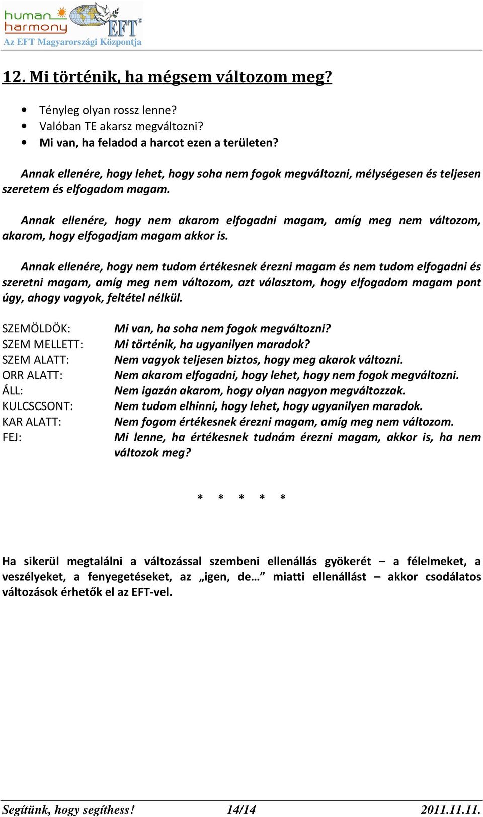 Annak ellenére, hogy nem akarom elfogadni magam, amíg meg nem változom, akarom, hogy elfogadjam magam akkor is.