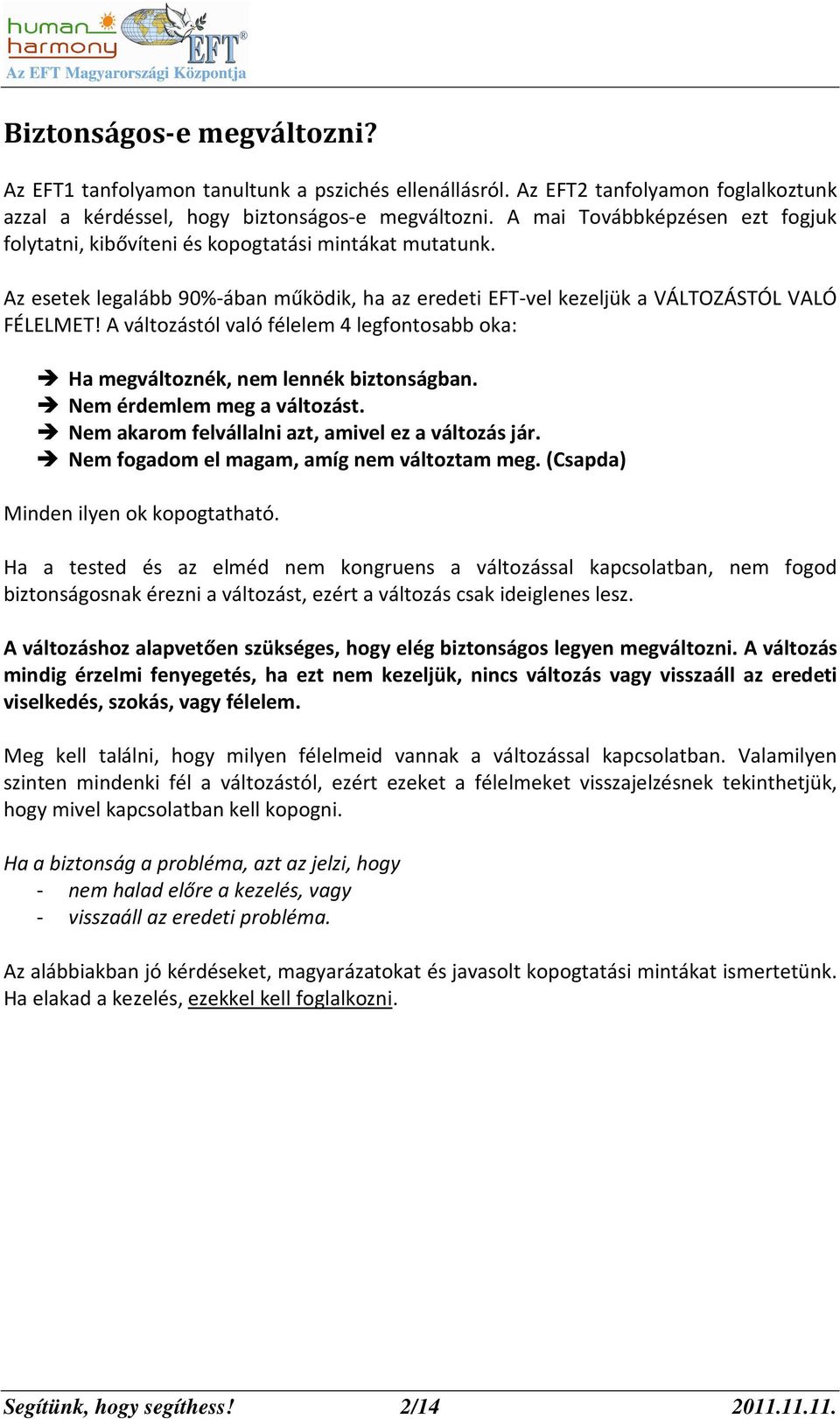 A változástól való félelem 4 legfontosabb oka: Ha megváltoznék, nem lennék biztonságban. Nem érdemlem meg a változást. Nem akarom felvállalni azt, amivel ez a változás jár.