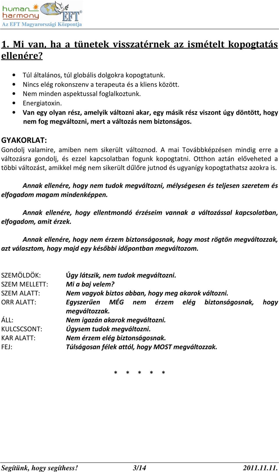 GYAKORLAT: Gondolj valamire, amiben nem sikerült változnod. A mai Továbbképzésen mindig erre a változásra gondolj, és ezzel kapcsolatban fogunk kopogtatni.