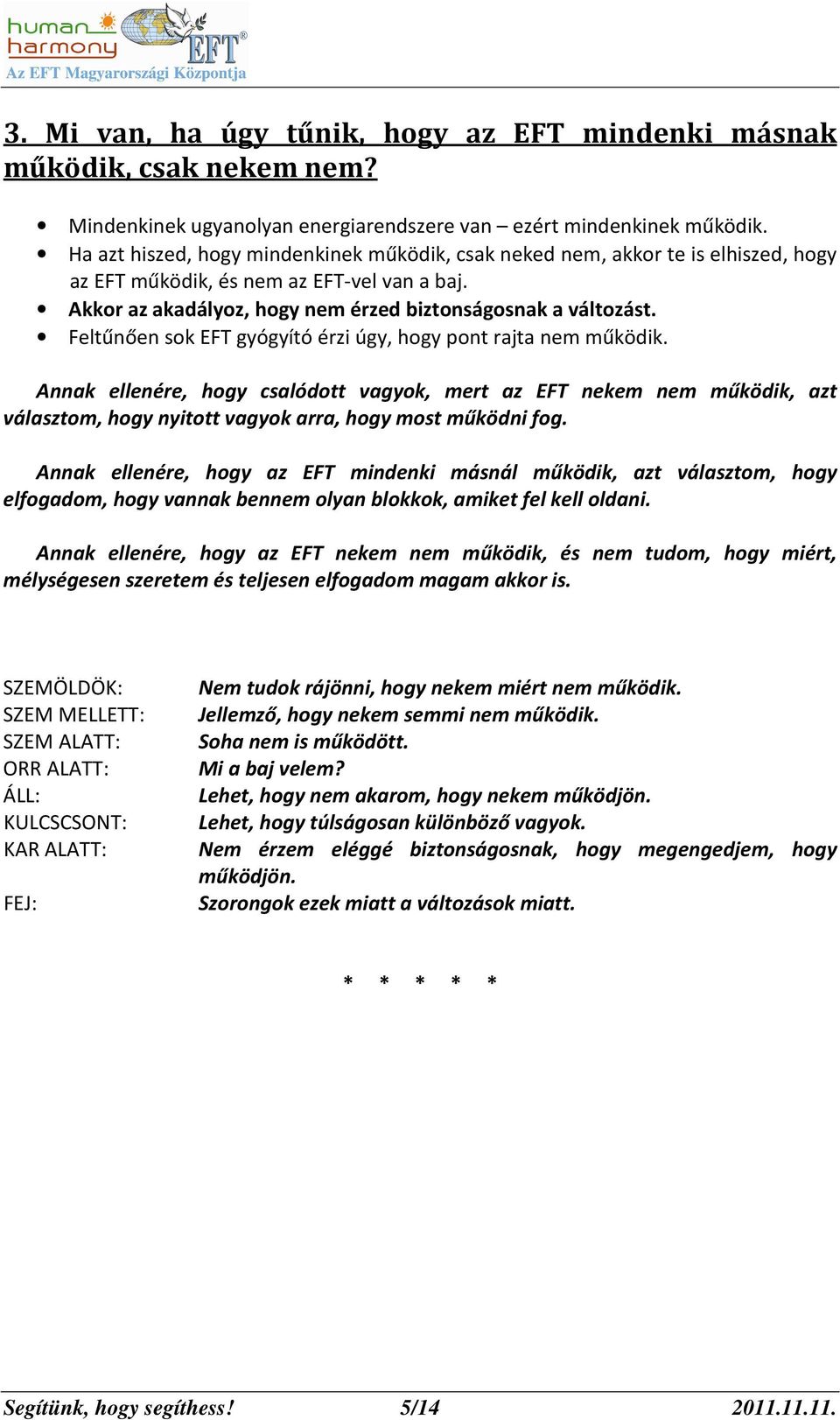 Feltűnően sok EFT gyógyító érzi úgy, hogy pont rajta nem működik. Annak ellenére, hogy csalódott vagyok, mert az EFT nekem nem működik, azt választom, hogy nyitott vagyok arra, hogy most működni fog.