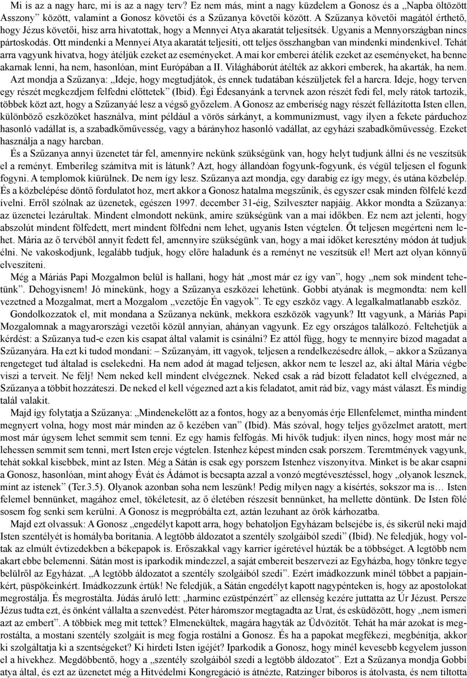 Ott mindenki a Mennyei Atya akaratát teljesíti, ott teljes összhangban van mindenki mindenkivel. Tehát arra vagyunk hivatva, hogy átéljük ezeket az eseményeket.