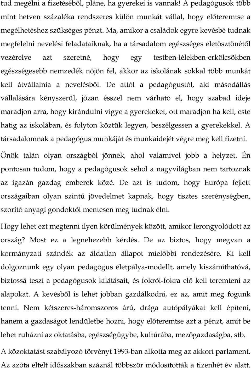 nemzedék nőjön fel, akkor az iskolának sokkal több munkát kell átvállalnia a nevelésből.