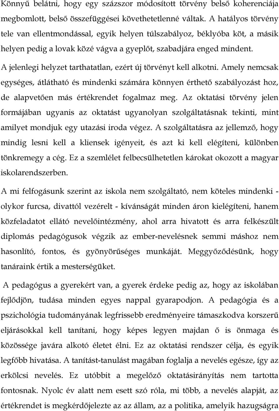 A jelenlegi helyzet tarthatatlan, ezért új törvényt kell alkotni. Amely nemcsak egységes, átlátható és mindenki számára könnyen érthető szabályozást hoz, de alapvetően más értékrendet fogalmaz meg.