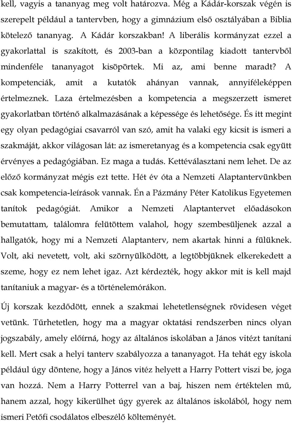 A kompetenciák, amit a kutatók ahányan vannak, annyiféleképpen értelmeznek. Laza értelmezésben a kompetencia a megszerzett ismeret gyakorlatban történő alkalmazásának a képessége és lehetősége.