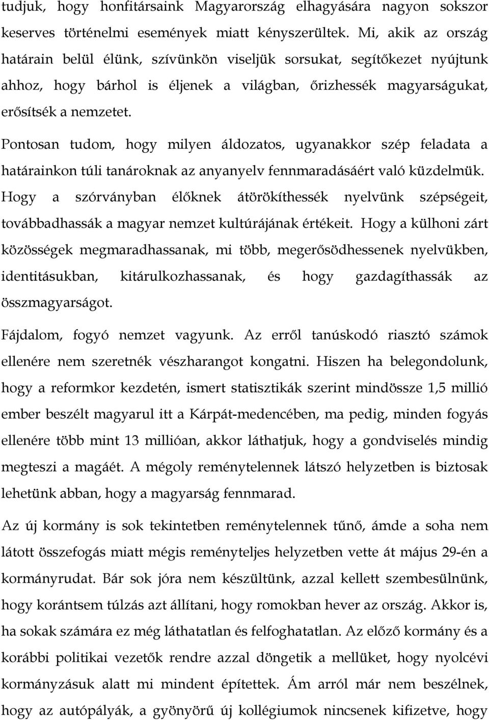 Pontosan tudom, hogy milyen áldozatos, ugyanakkor szép feladata a határainkon túli tanároknak az anyanyelv fennmaradásáért való küzdelmük.