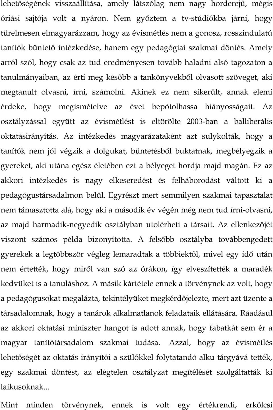 Amely arról szól, hogy csak az tud eredményesen tovább haladni alsó tagozaton a tanulmányaiban, az érti meg később a tankönyvekből olvasott szöveget, aki megtanult olvasni, írni, számolni.